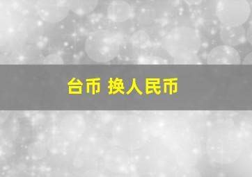 台币 换人民币